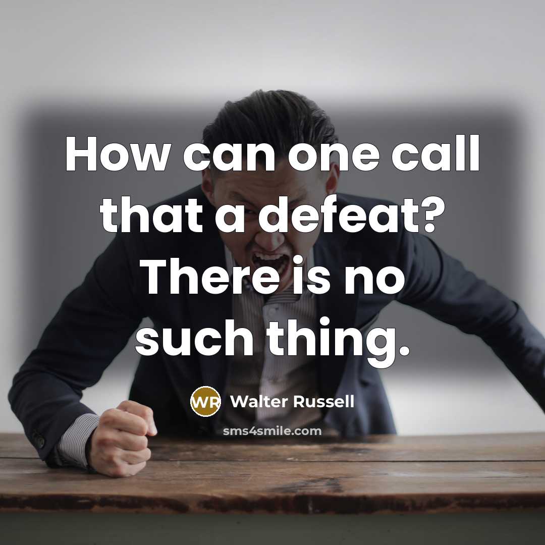 “How can one call that a defeat? There is no…” quote by Walter Russell