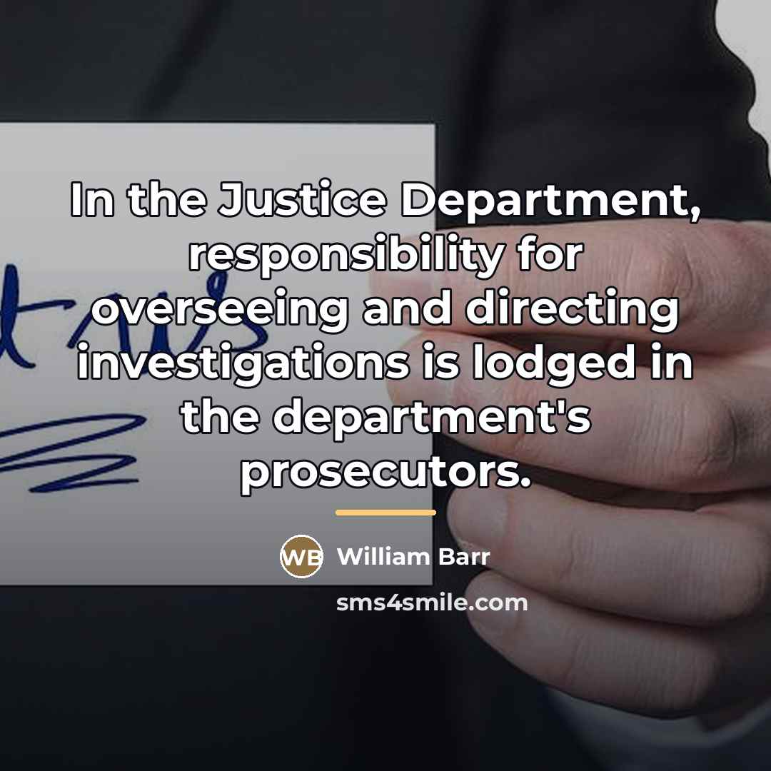“In the Justice Department, responsibility for overseeing and directing investigations…” quote by William Barr