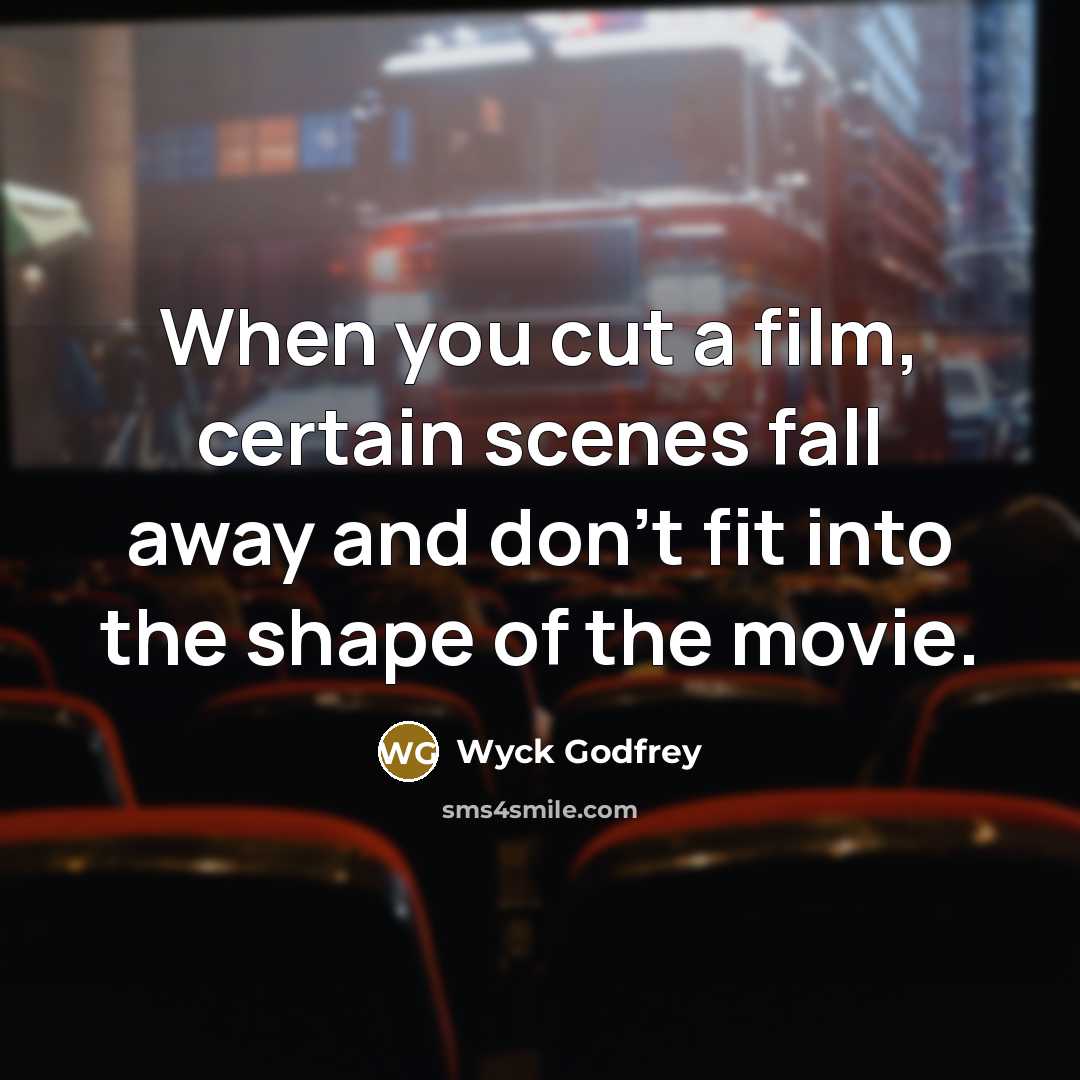 “When you cut a film, certain scenes fall away and…” quote by Wyck Godfrey