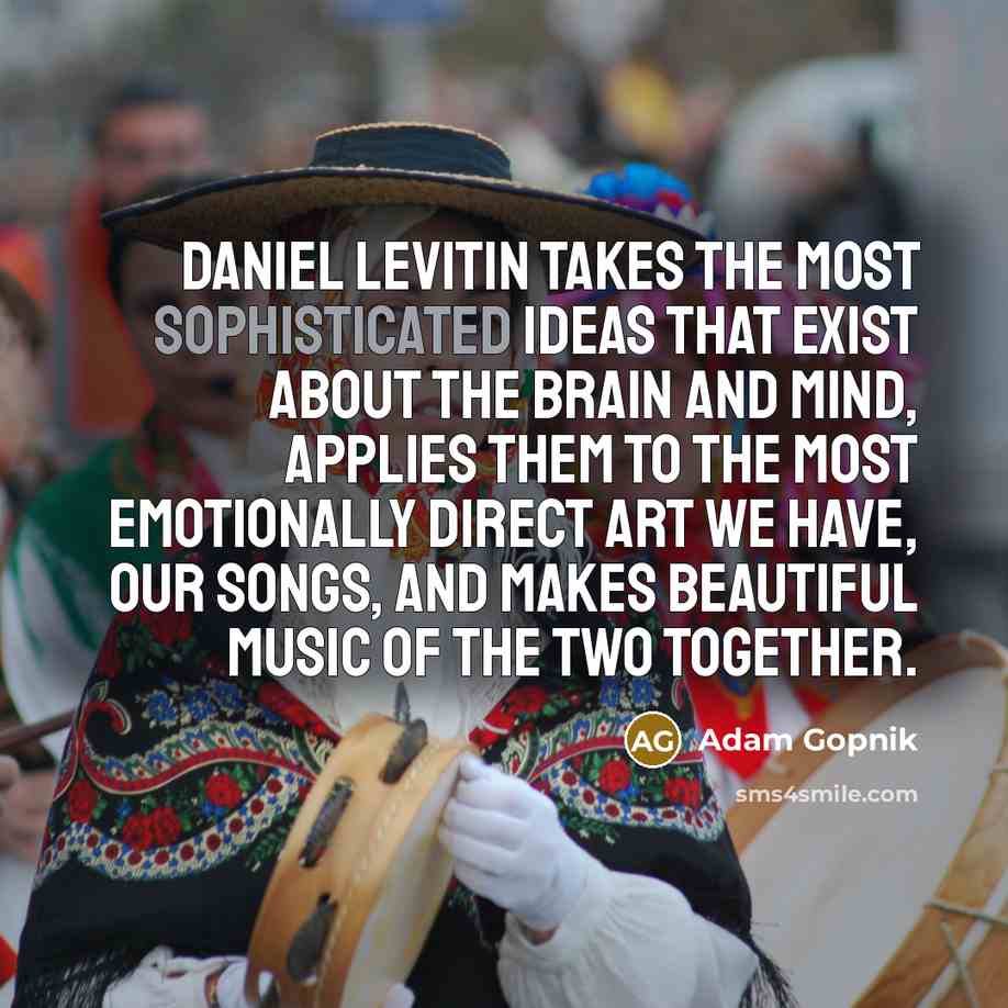 “Daniel Levitin takes the most sophisticated ideas that exist about…” quote by Adam Gopnik