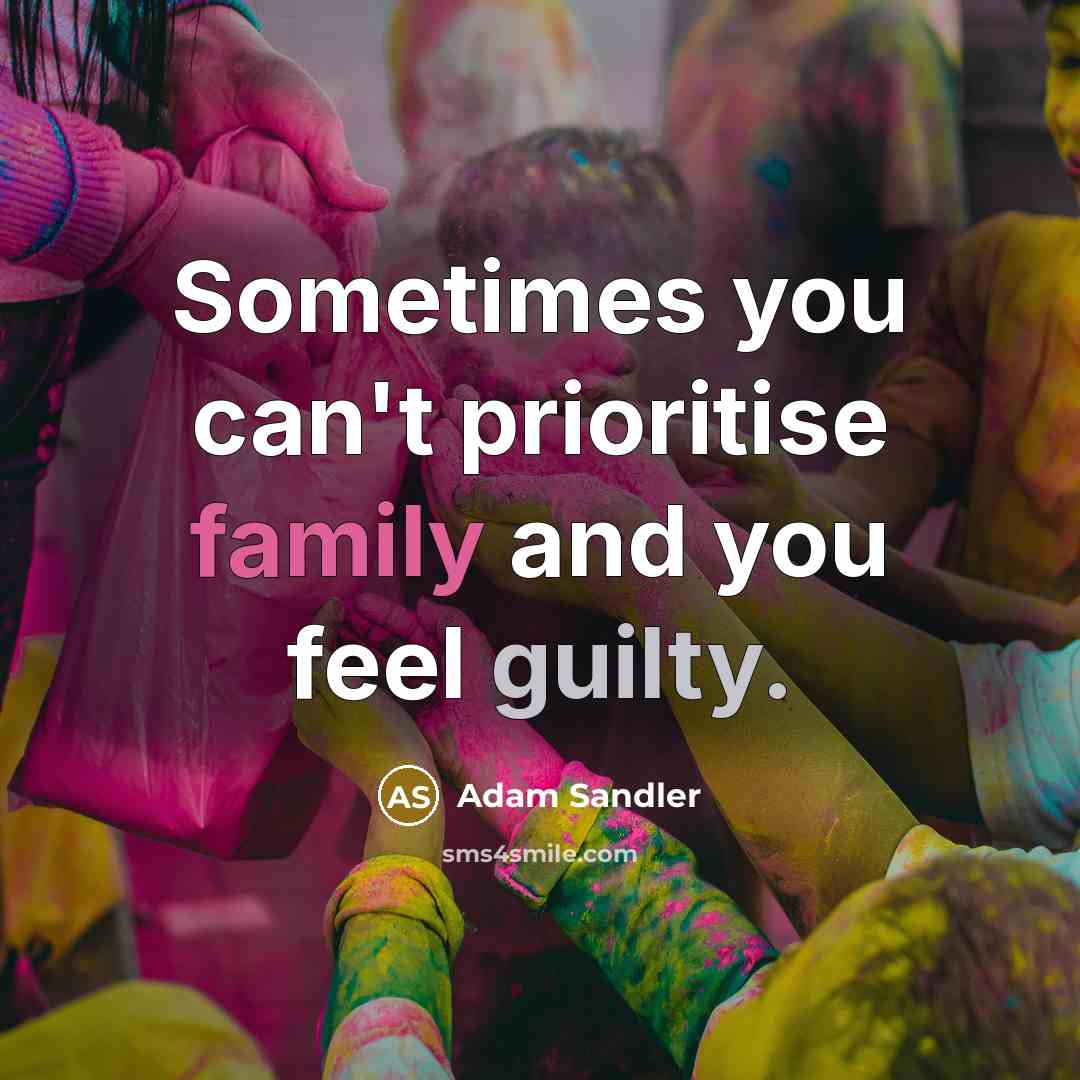 “Sometimes you can't prioritise family and you feel guilty.…” quote by Adam Sandler