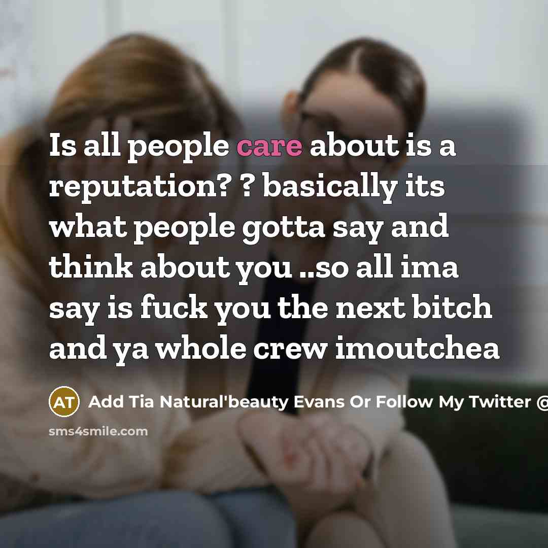 “Is all people care about is a reputation? ? basically its what people gotta say and think about you ..so all ima say is fuck you the next bitch and ya whole crew imoutchea” quote by Add Tia Natural'beauty Evans Or Follow My Twitter @iam2redd