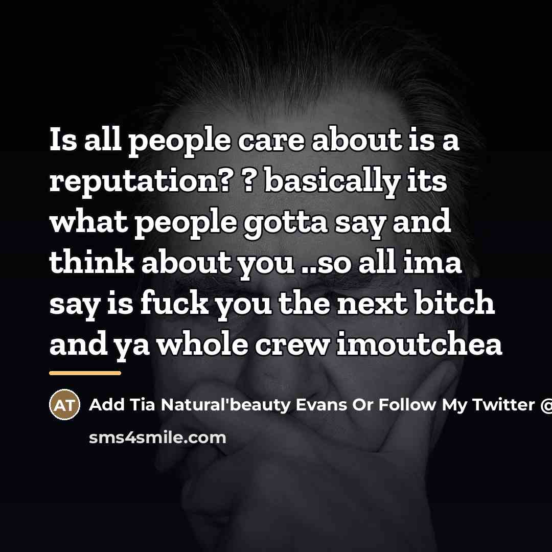 “Is all people care about is a reputation? ? basically…” quote by Add Tia Natural'beauty Evans Or Follow My Twitter @iam2redd