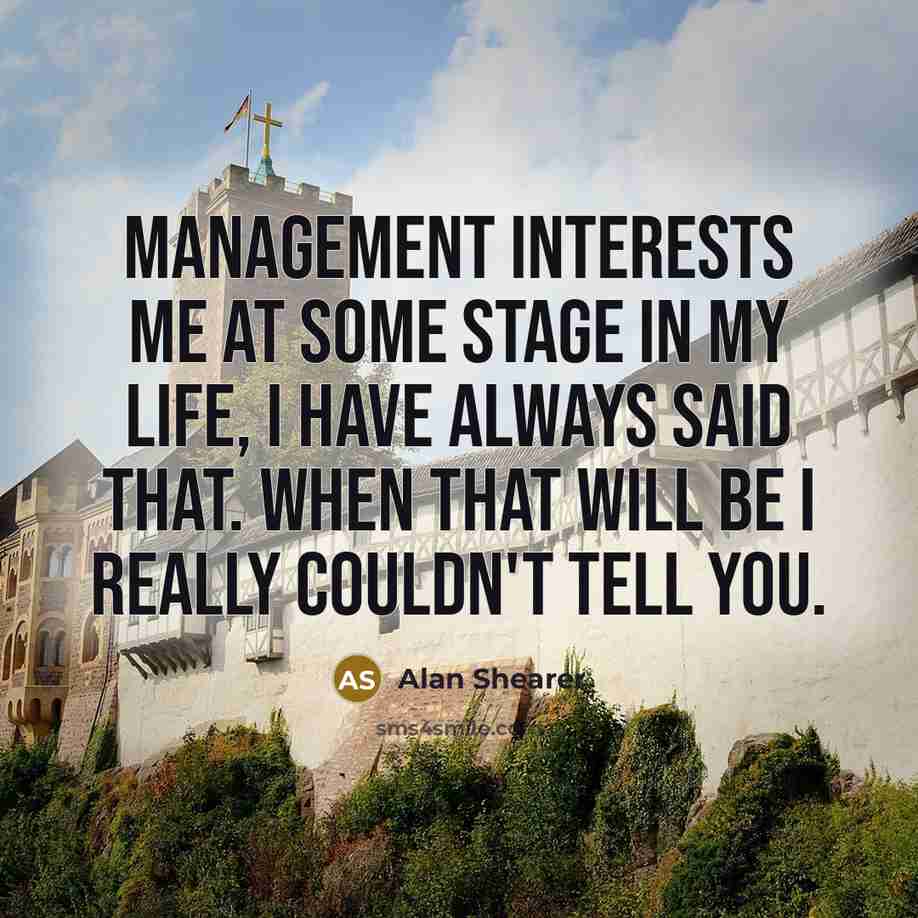 “Management interests me at some stage in my life, I…” quote by Alan Shearer
