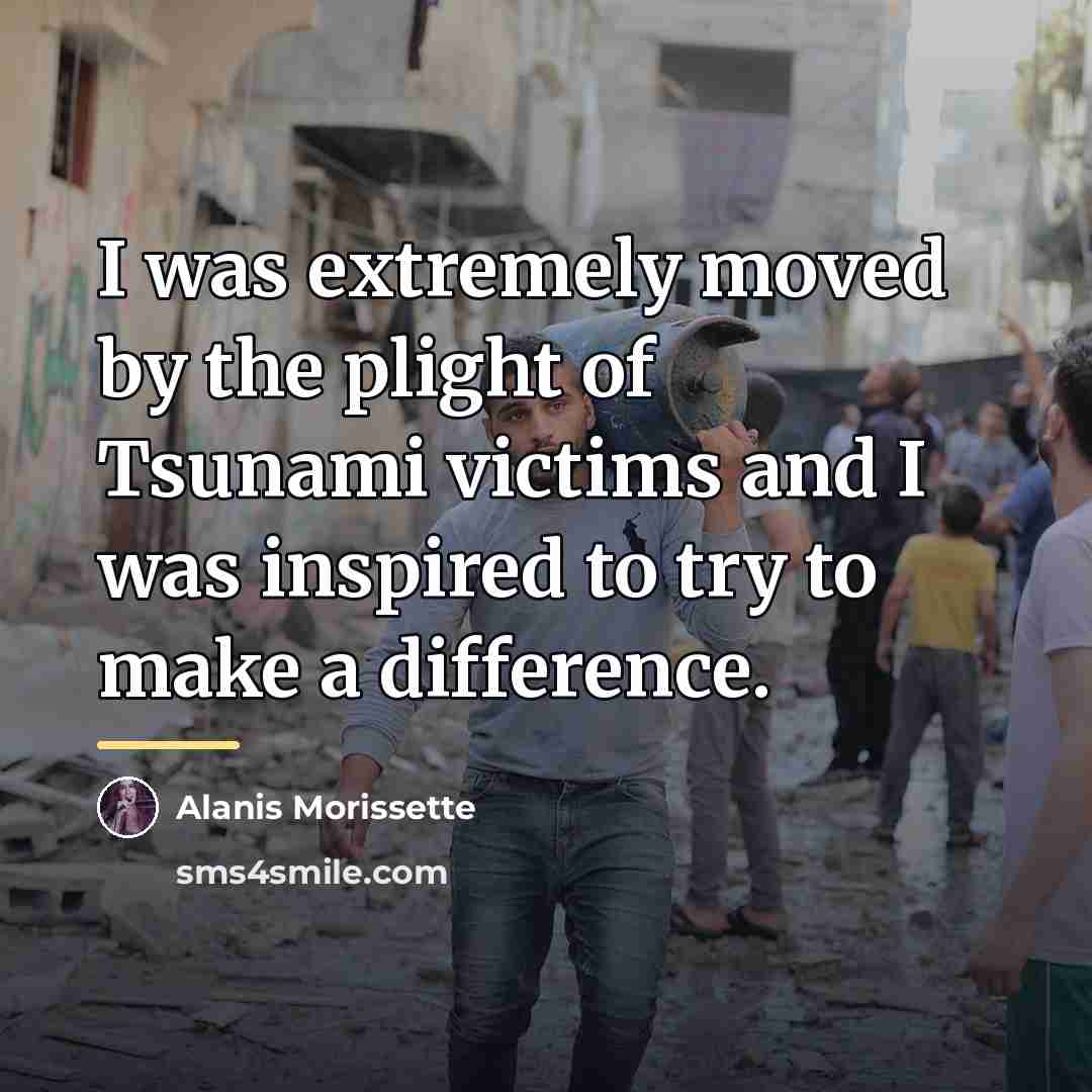 “I was extremely moved by the plight of Tsunami victims…” quote by Alanis Morissette