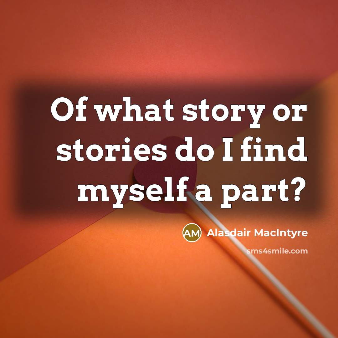 “Of what story or stories do I find myself a…” quote by Alasdair MacIntyre