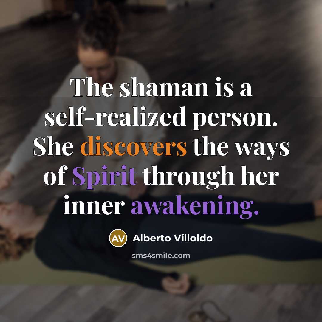 “The shaman is a self-realized person. She discovers the ways…” quote by Alberto Villoldo