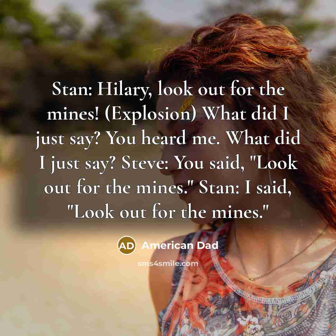 “Stan: Hilary, look out for the mines! (Explosion) What did…” quote by American Dad
