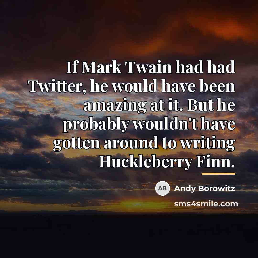 “If Mark Twain had had Twitter, he would have been…” quote by Andy Borowitz