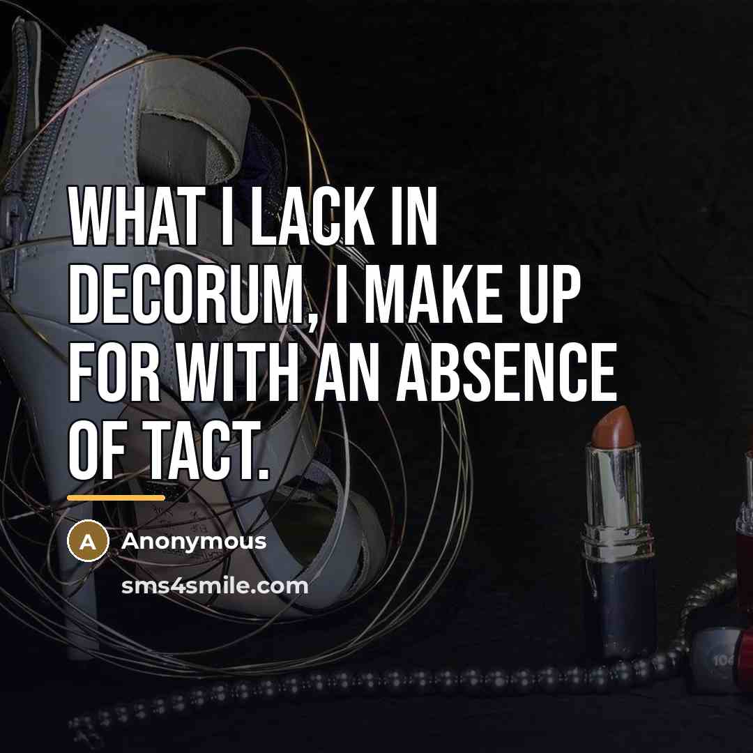 “What I lack in decorum, I make up for with…” quote by Anonymous