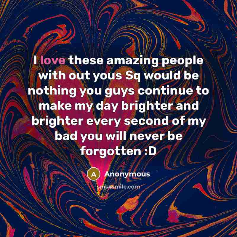 “I love these amazing people with out yous Sq would…” quote by Anonymous