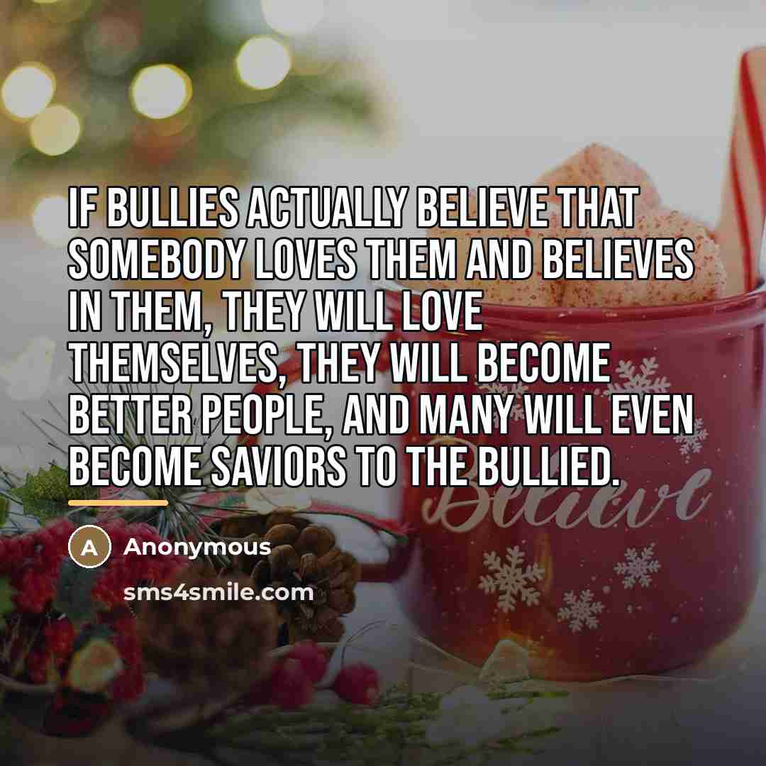 “If bullies actually believe that somebody loves them and believes…” quote by Anonymous