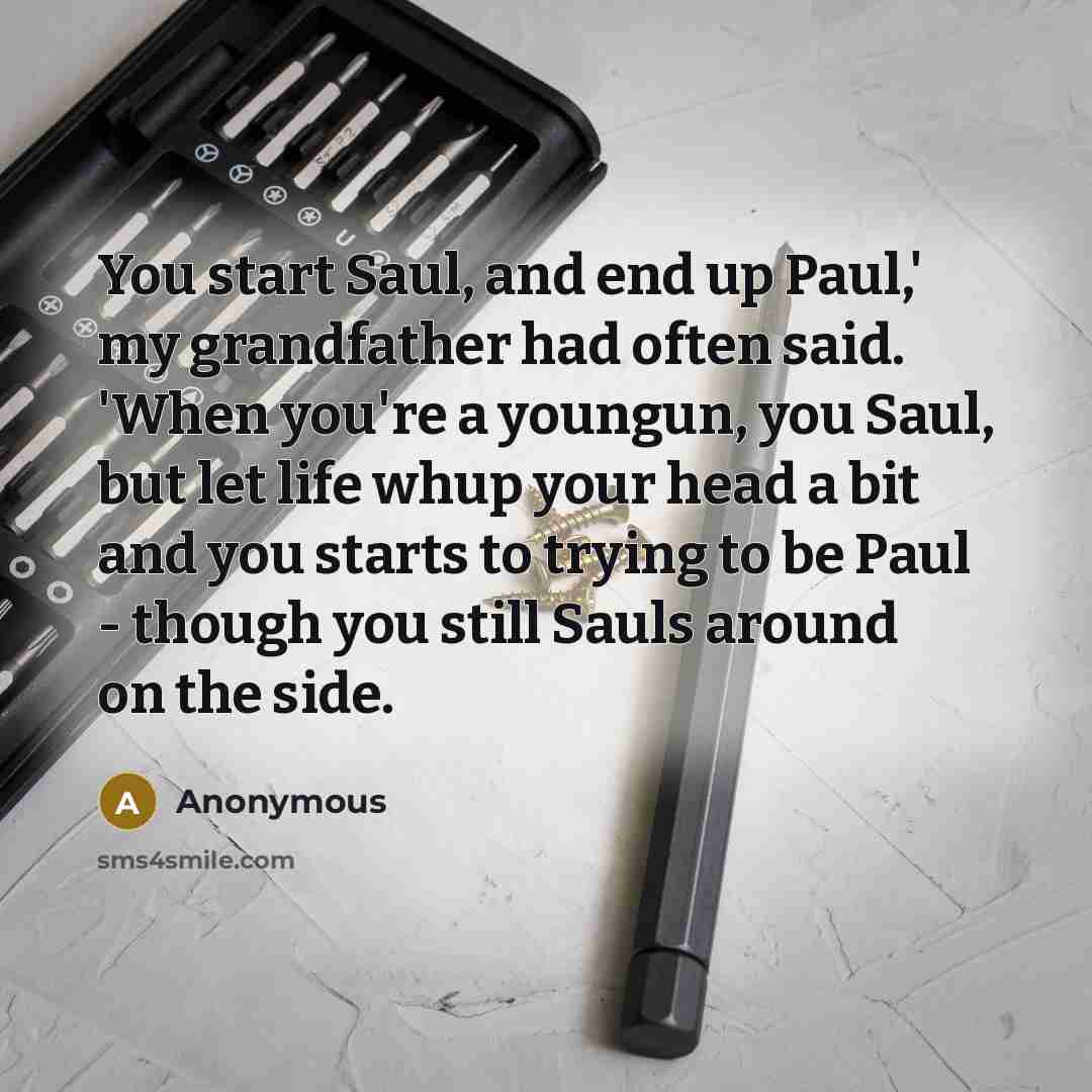 “You start Saul, and end up Paul,' my grandfather had…” quote by Anonymous