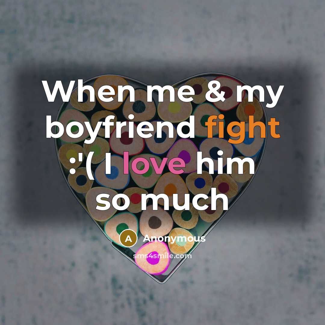 “When me & my boyfriend fight :'( I love him so much” quote by Anonymous