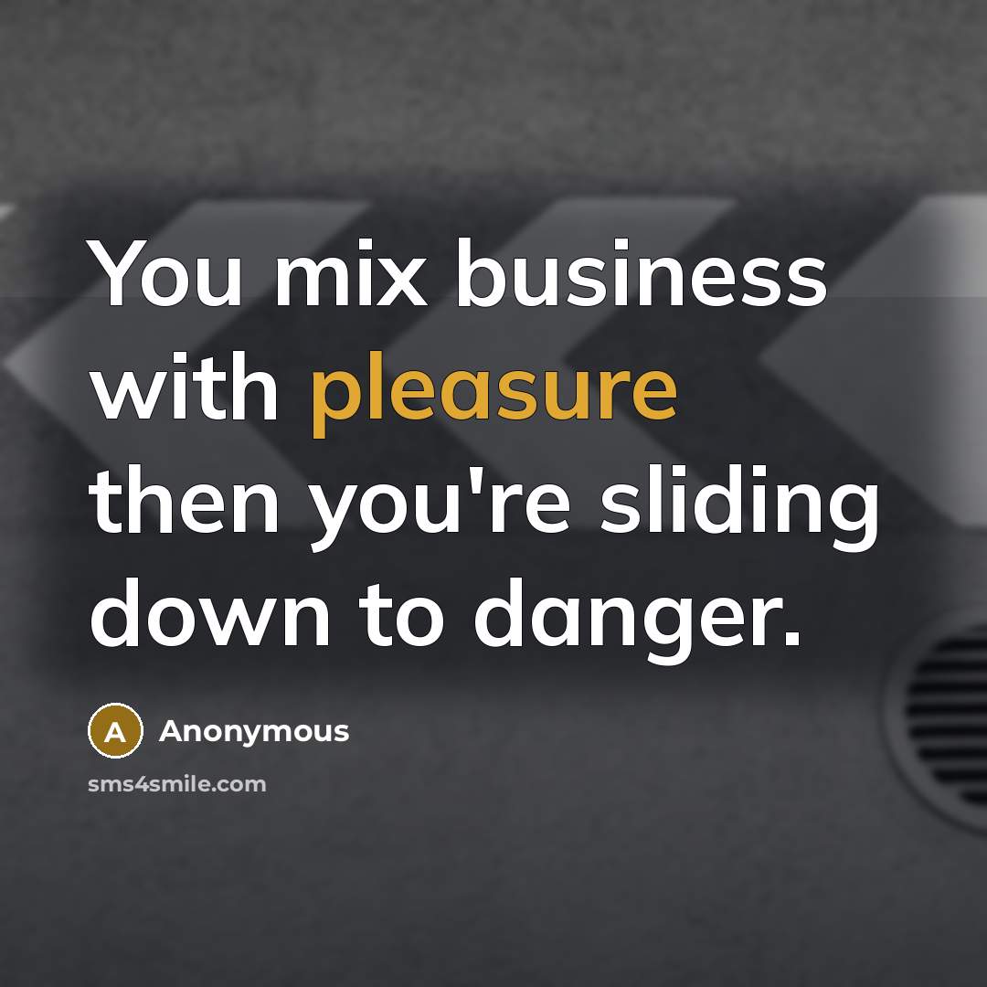 “You mix business with pleasure then you're sliding down to…” quote by Anonymous