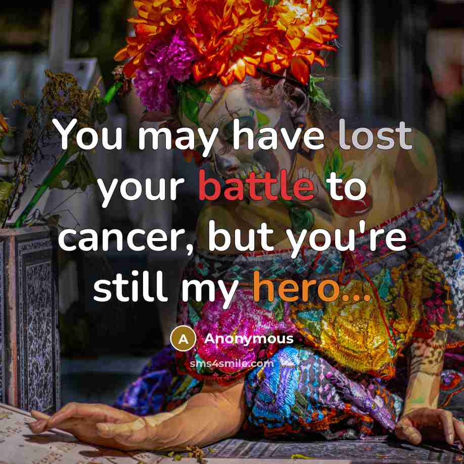 “You may have lost your battle to cancer, but you're…” quote by Anonymous