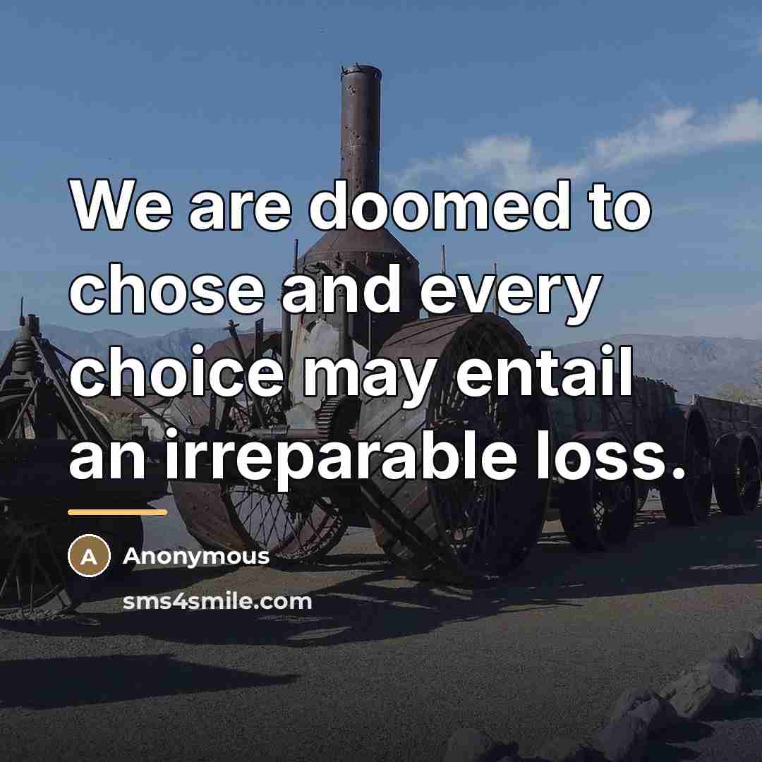 “We are doomed to chose and every choice may entail…” quote by Anonymous