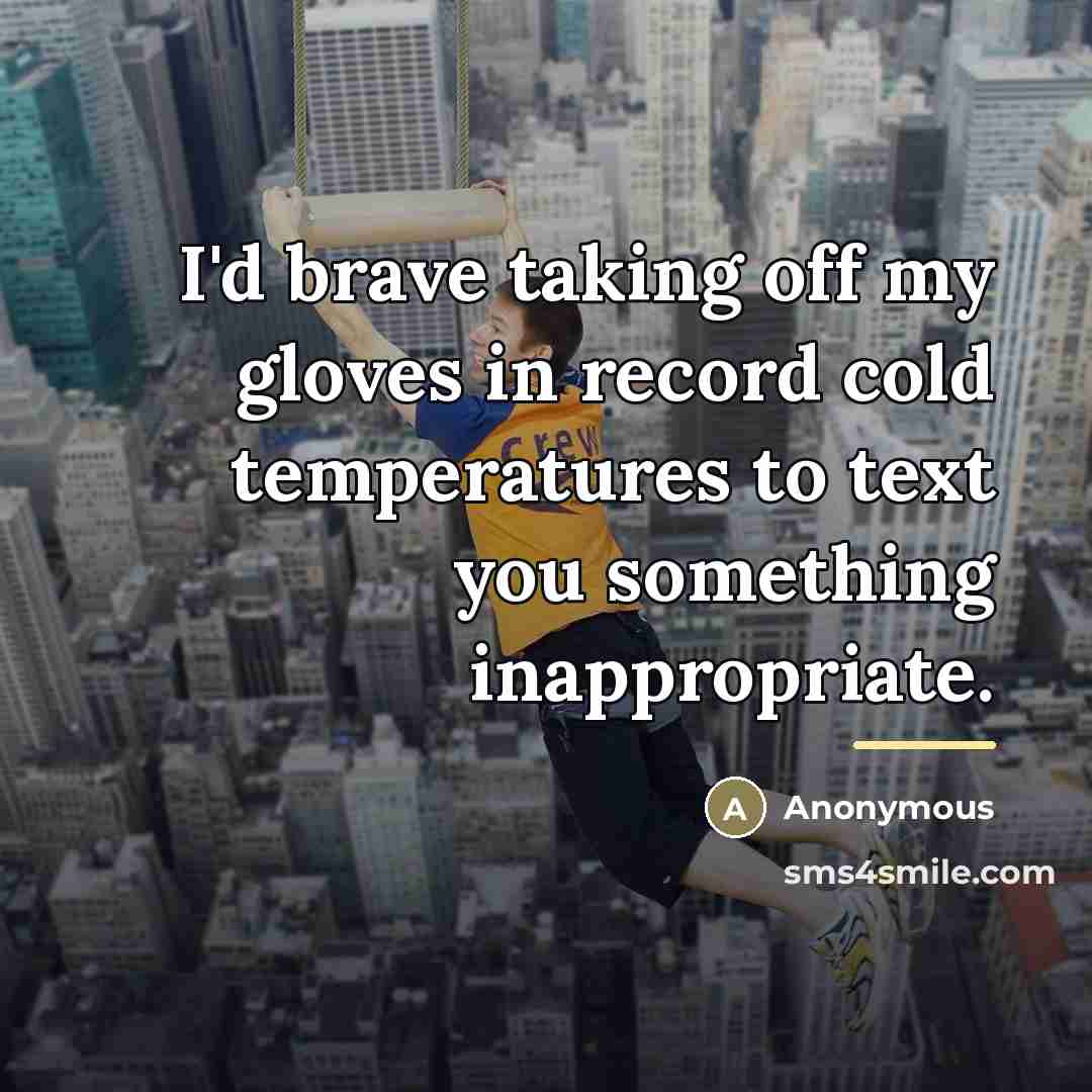 “I'd brave taking off my gloves in record cold temperatures…” quote by Anonymous