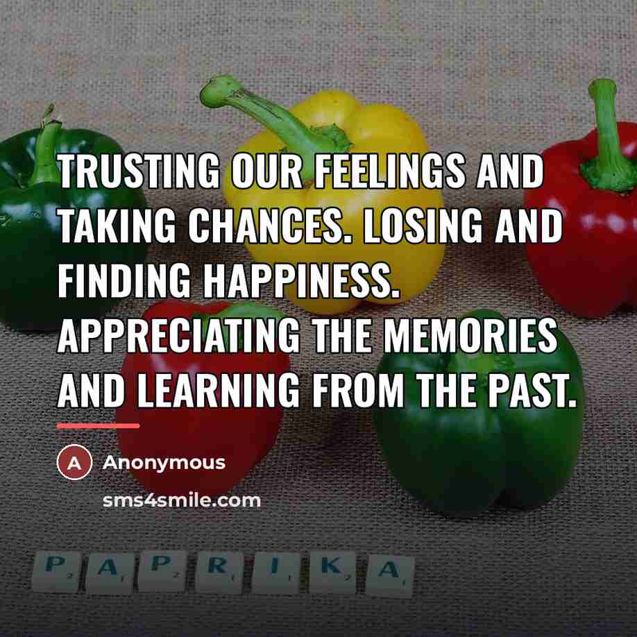 “Trusting our feelings and taking chances. Losing and finding happiness.…” quote by Anonymous