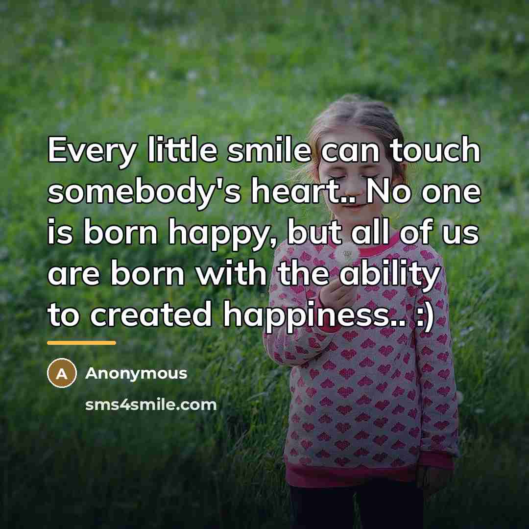 “Every little smile can touch somebody's heart.. No one is…” quote by Anonymous