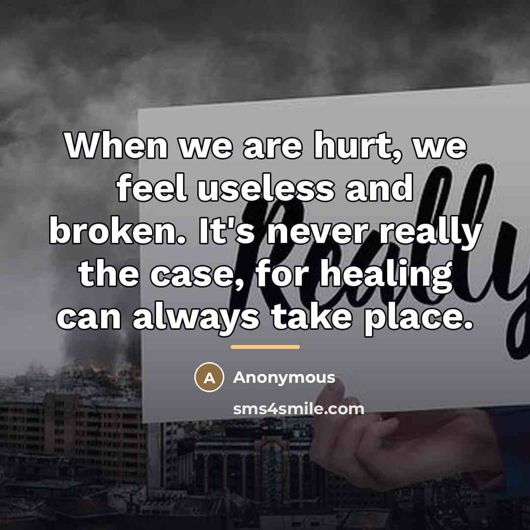 “When we are hurt, we feel useless and broken. It's…” quote by Anonymous