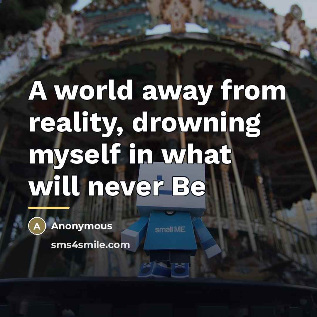 “A world away from reality, drowning myself in what will…” quote by Anonymous