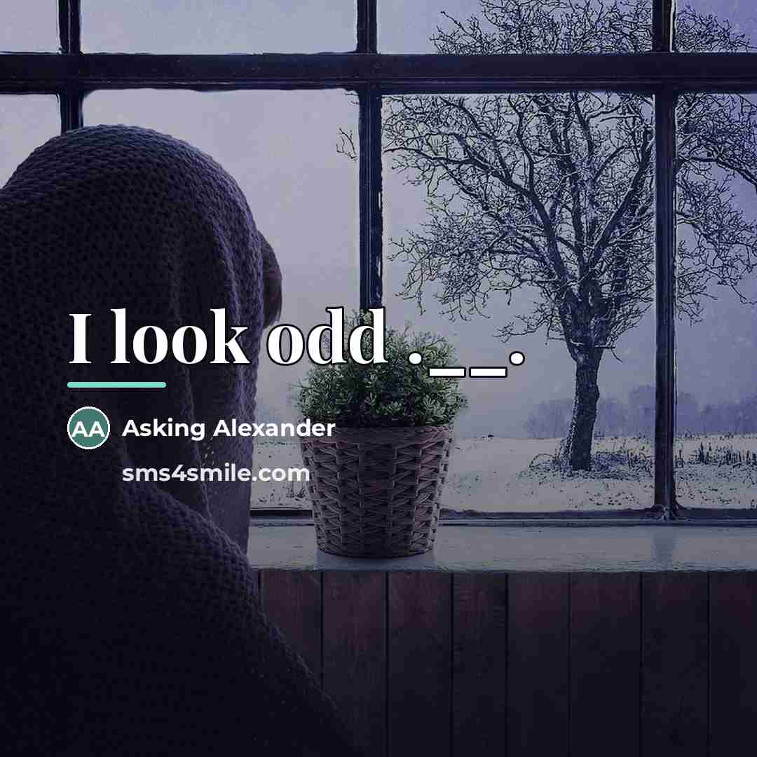 “I look odd .__.…” quote by Asking Alexander