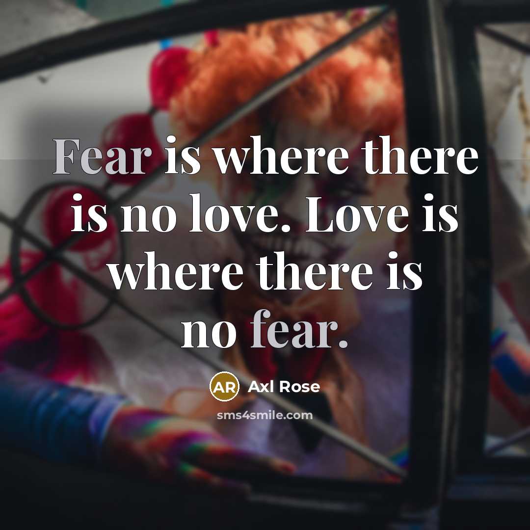 “Fear is where there is no love. Love is where…” quote by Axl Rose