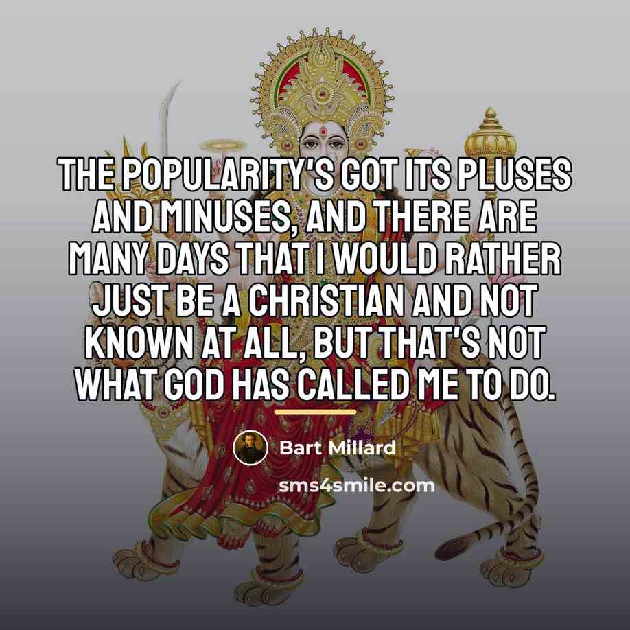 “The popularity's got its pluses and minuses, and there are…” quote by Bart Millard