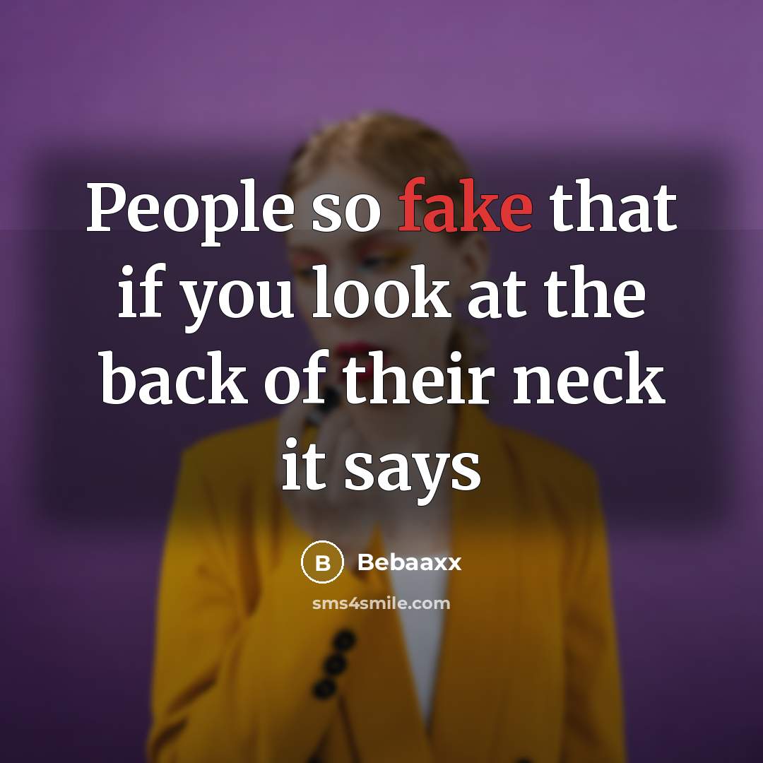 “People so fake that if you look at the back of their neck it says” quote by Bebaaxx