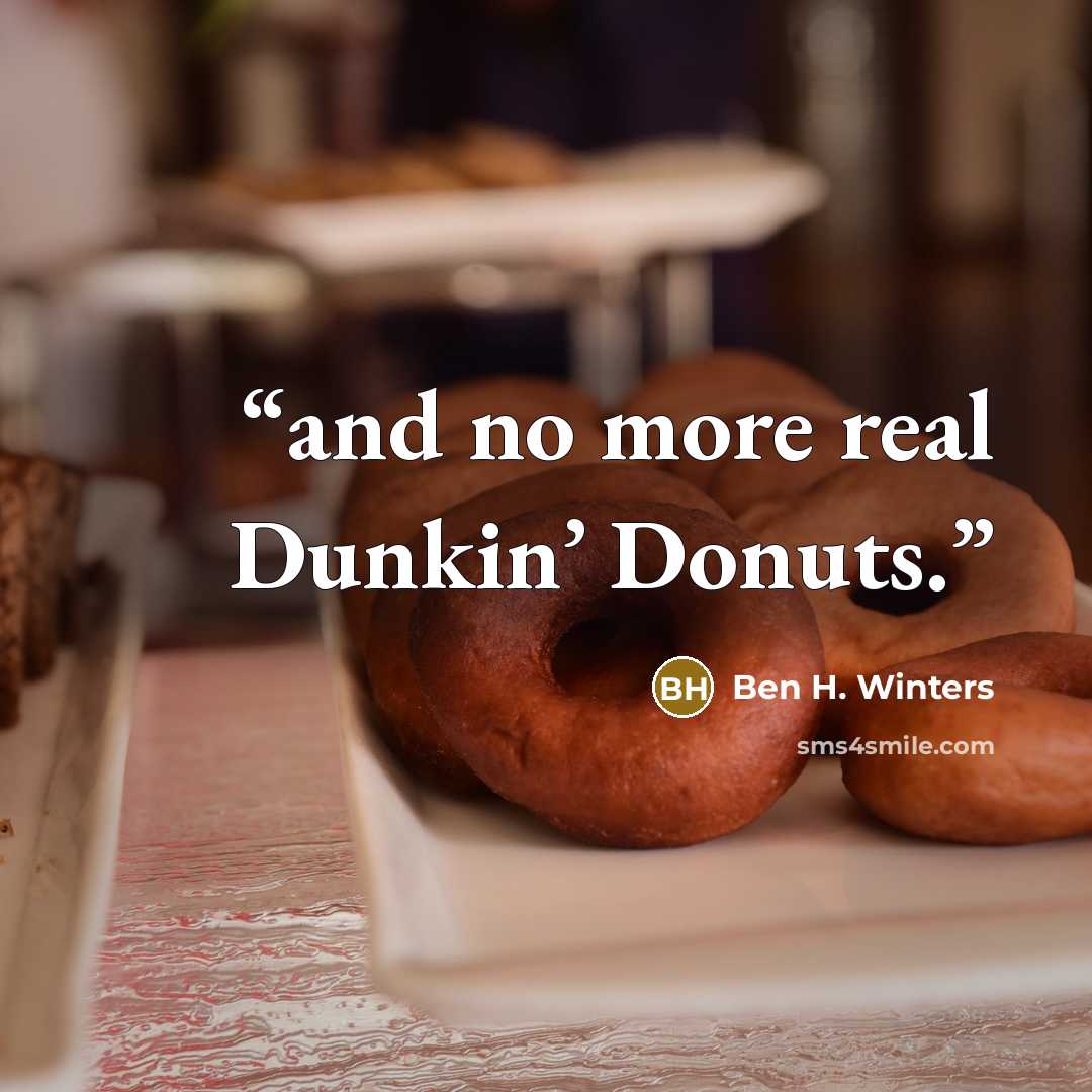 “and no more real Dunkin’ Donuts.” quote by Ben H. Winters