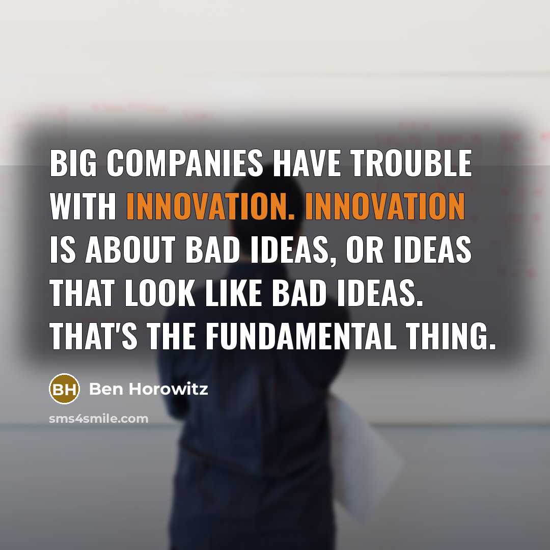 “Big companies have trouble with innovation. Innovation is about bad…” quote by Ben Horowitz
