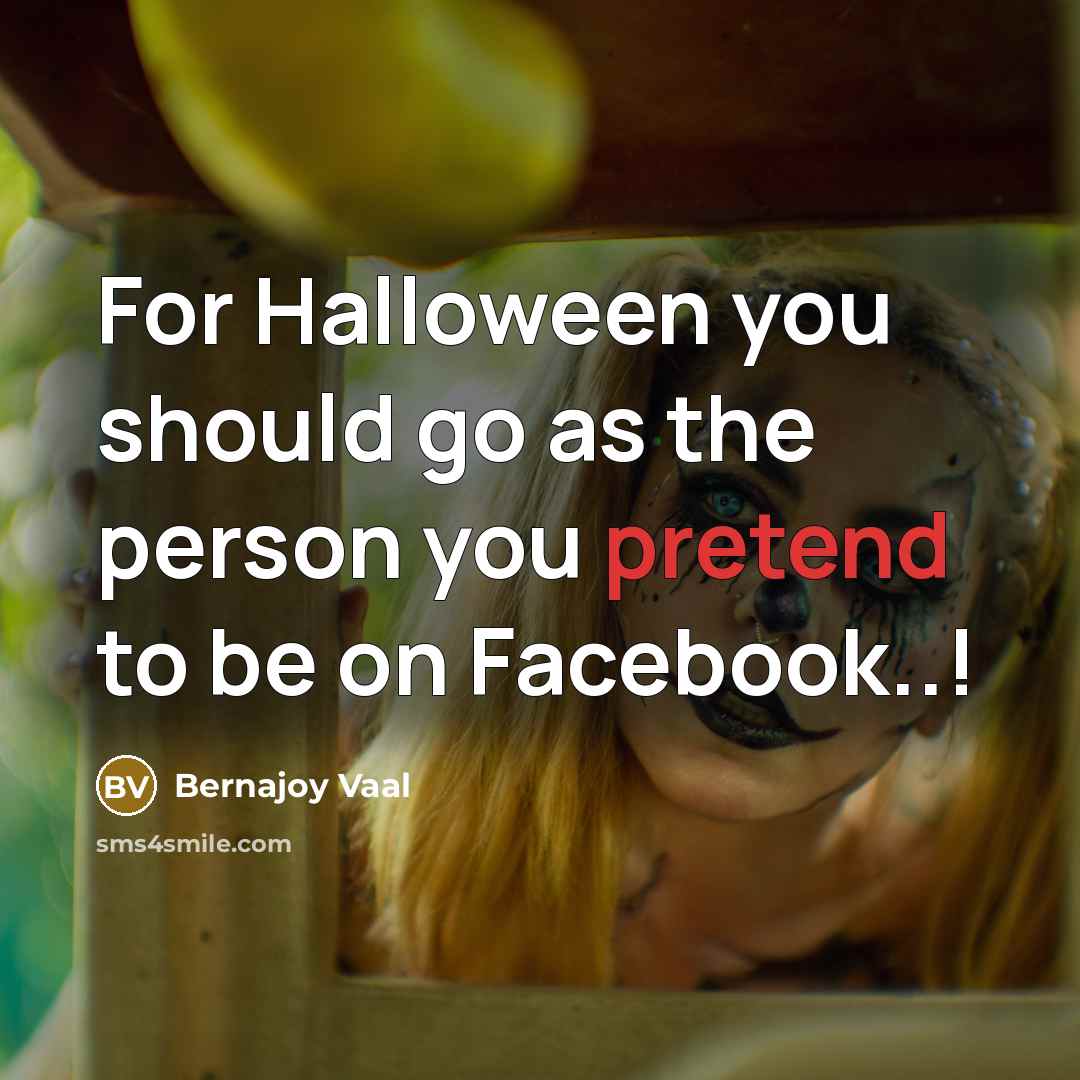 “For Halloween you should go as the person you pretend…” quote by Bernajoy Vaal