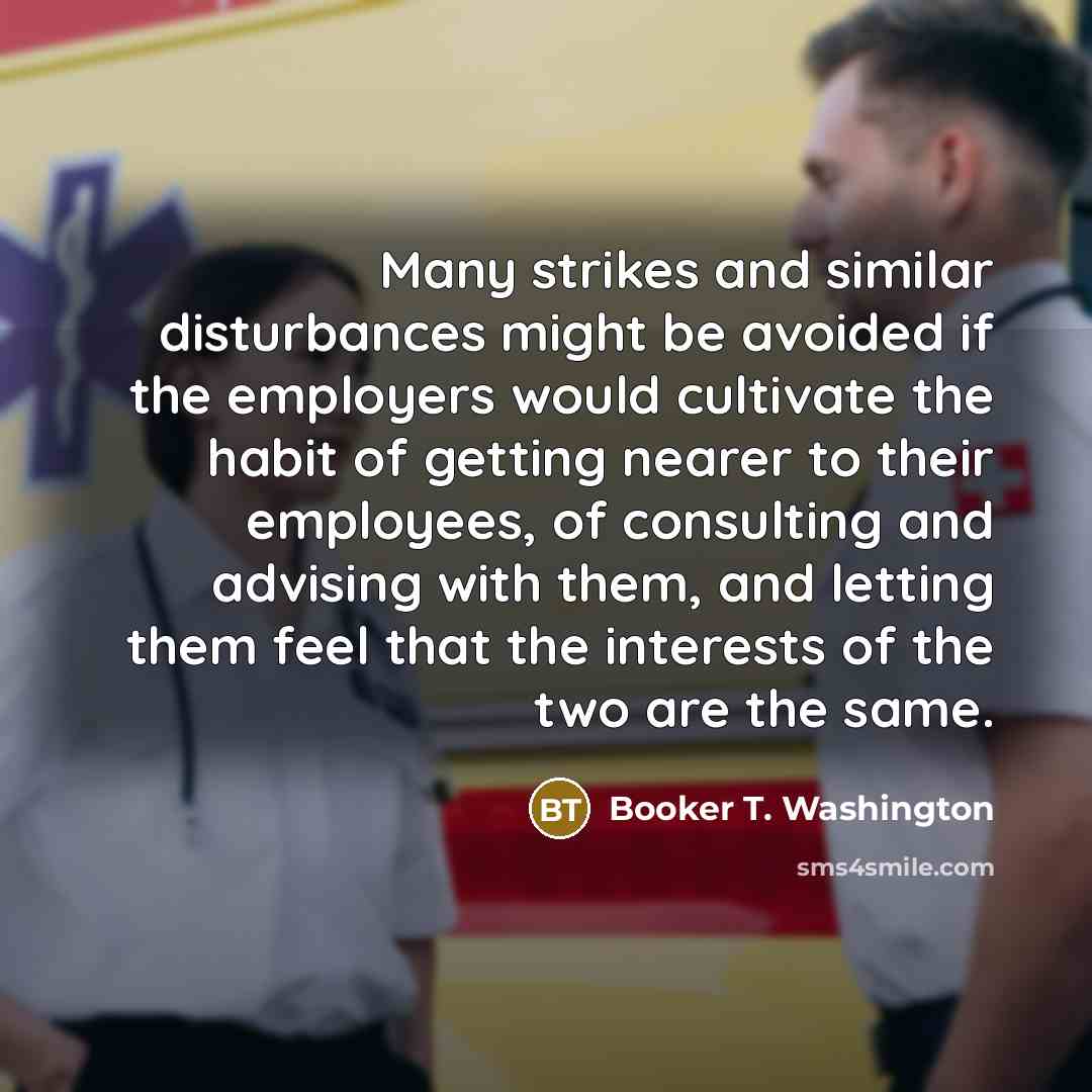 “Many strikes and similar disturbances might be avoided if the…” quote by Booker T. Washington