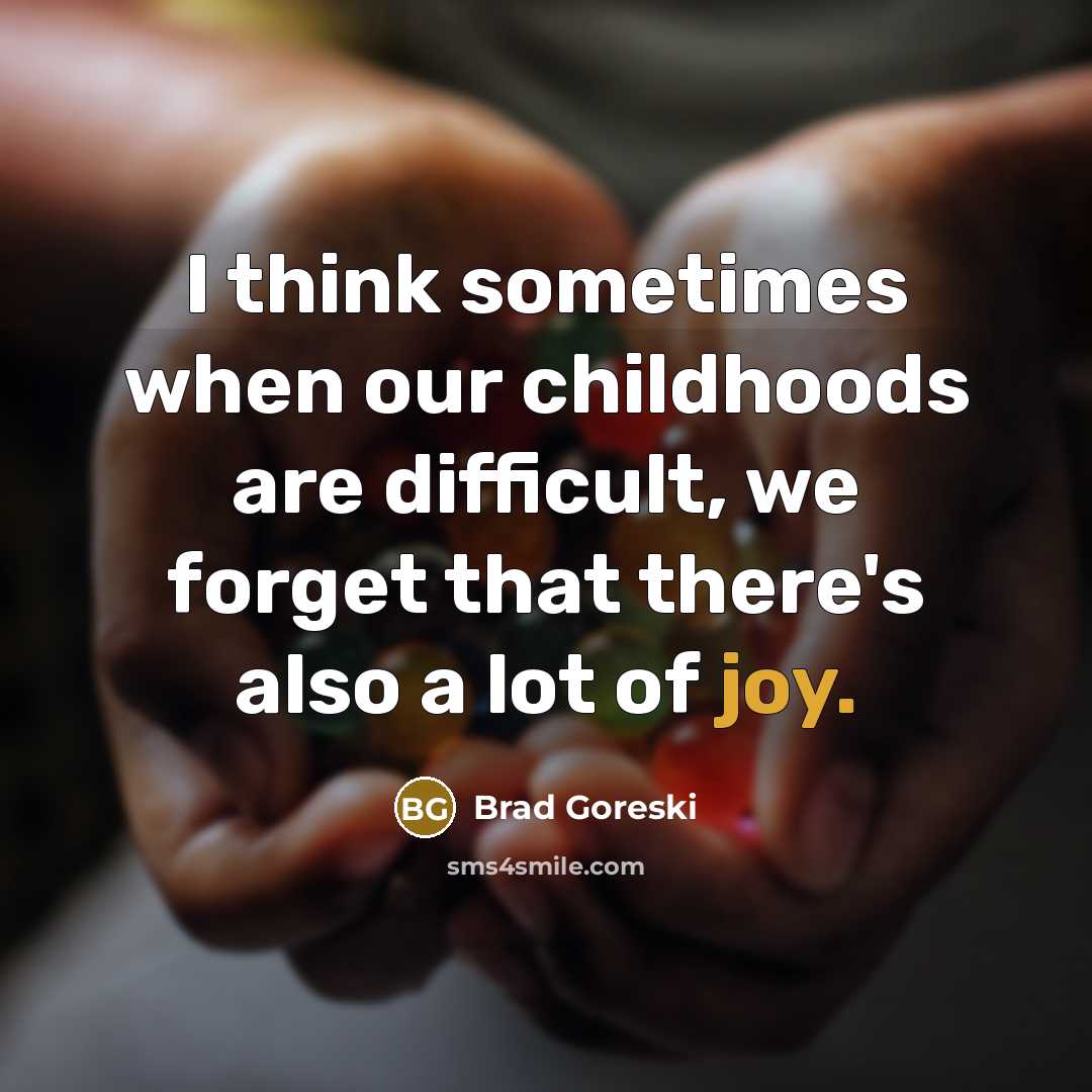“I think sometimes when our childhoods are difficult, we forget…” quote by Brad Goreski