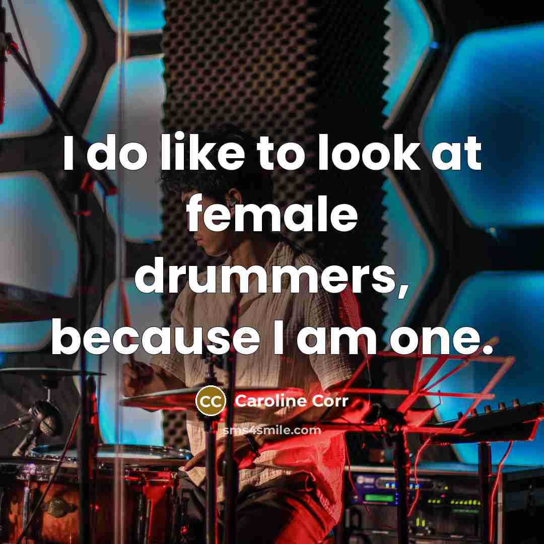 “I do like to look at female drummers, because I…” quote by Caroline Corr
