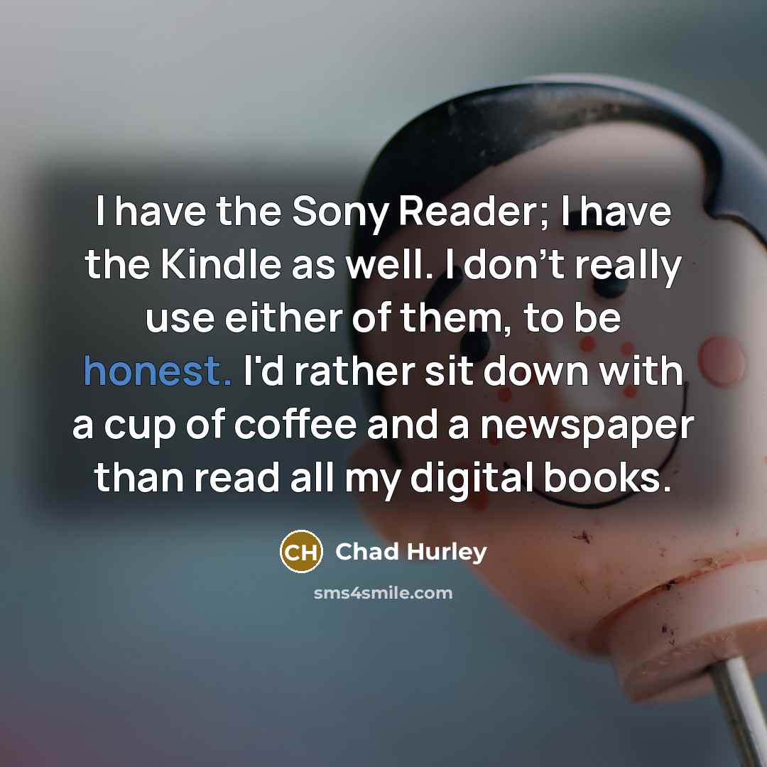 “I have the Sony Reader; I have the Kindle as…” quote by Chad Hurley