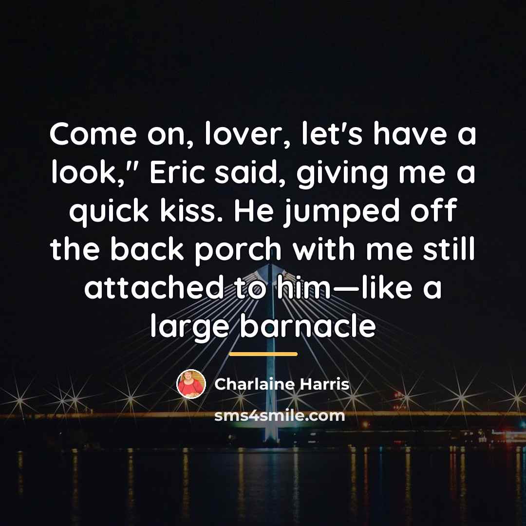 “Come on, lover, let's have a look," Eric said, giving…” quote by Charlaine Harris