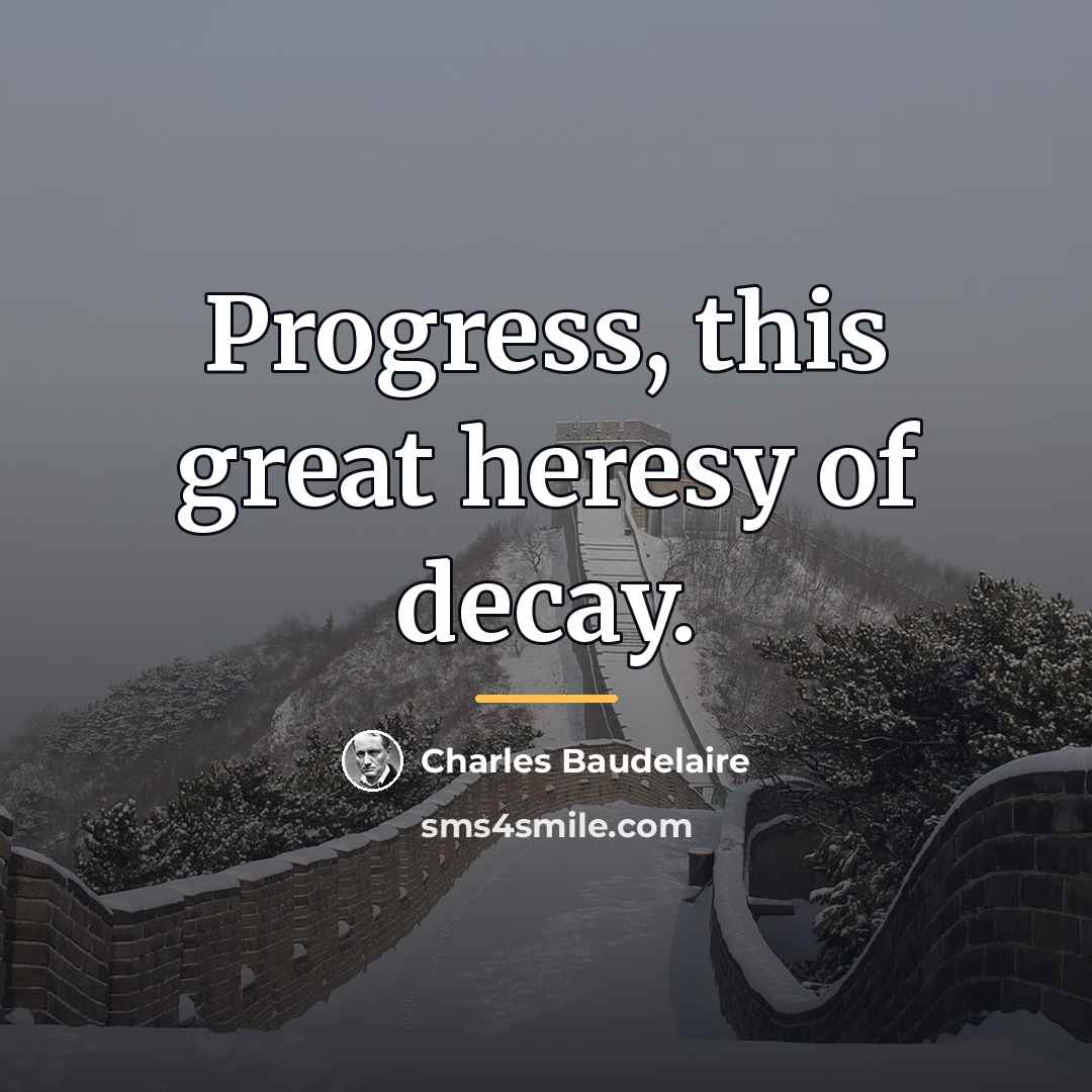 “Progress, this great heresy of decay.…” quote by Charles Baudelaire