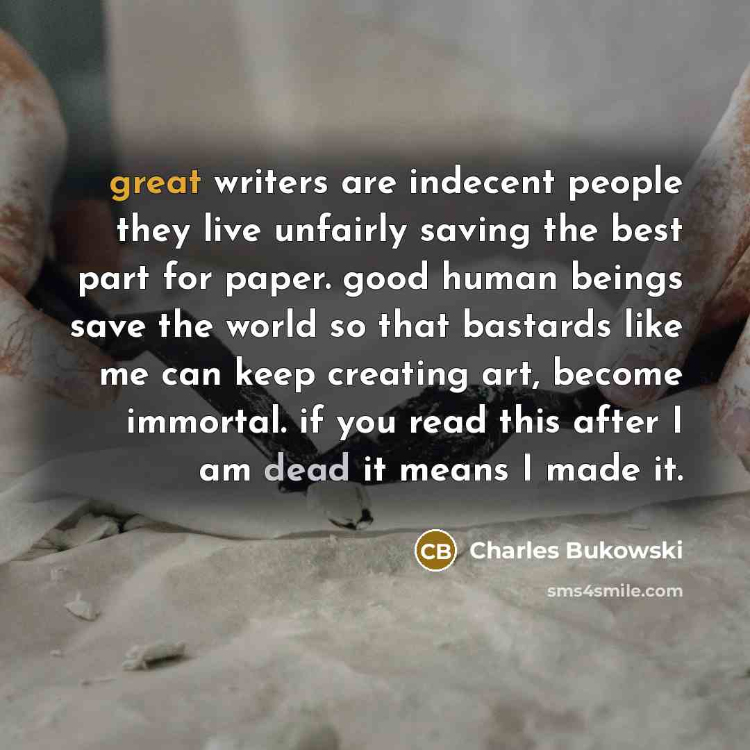 “great writers are indecent people they live unfairly saving the…” quote by Charles Bukowski