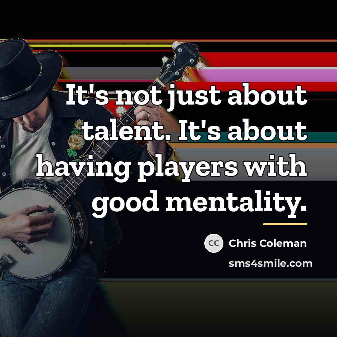 “It's not just about talent. It's about having players with…” quote by Chris Coleman