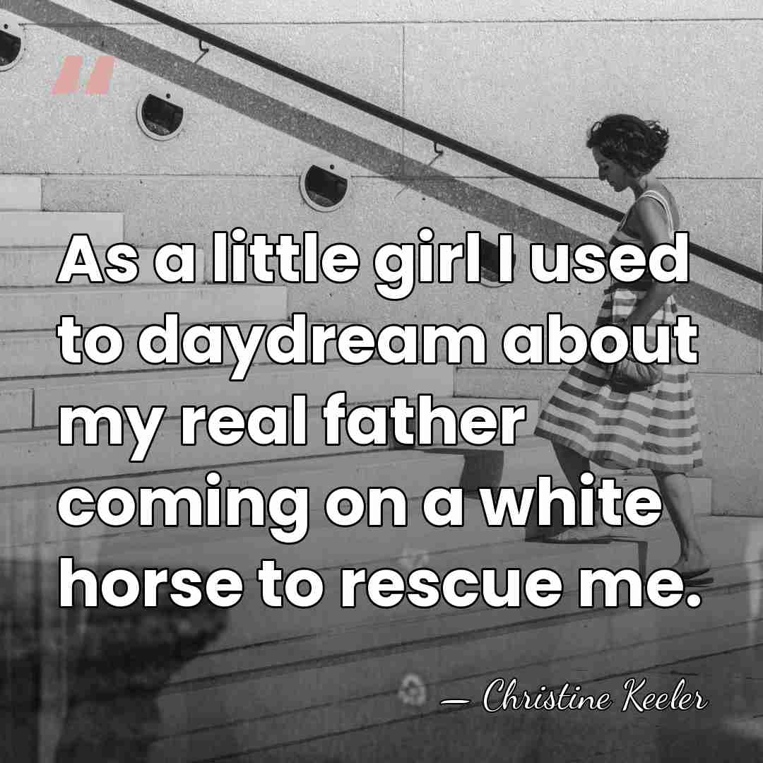 As a little girl I used to daydream about my real father&hellip; - Christine Keeler