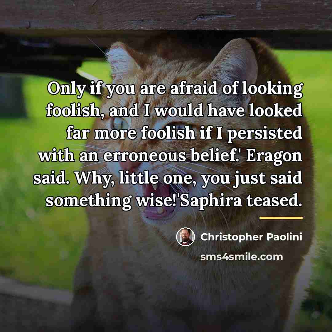 “Only if you are afraid of looking foolish, and I…” quote by Christopher Paolini