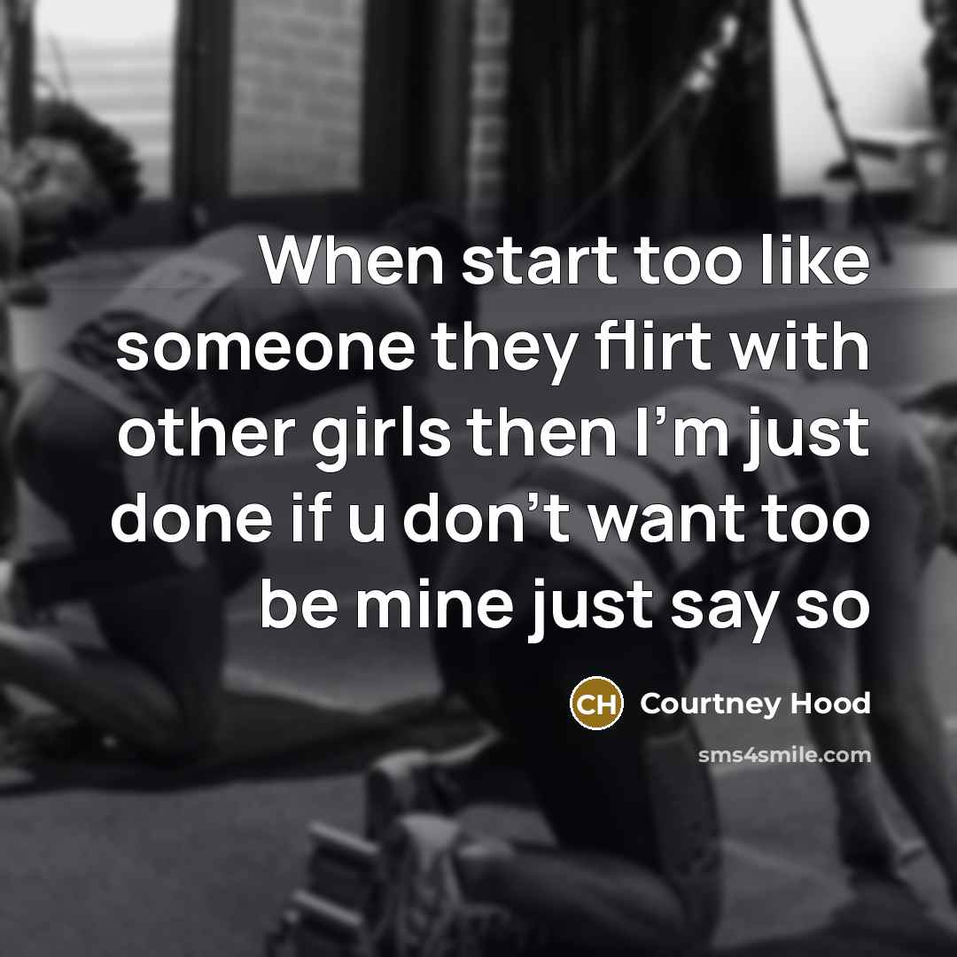 “When start too like someone they flirt with other girls…” quote by Courtney Hood