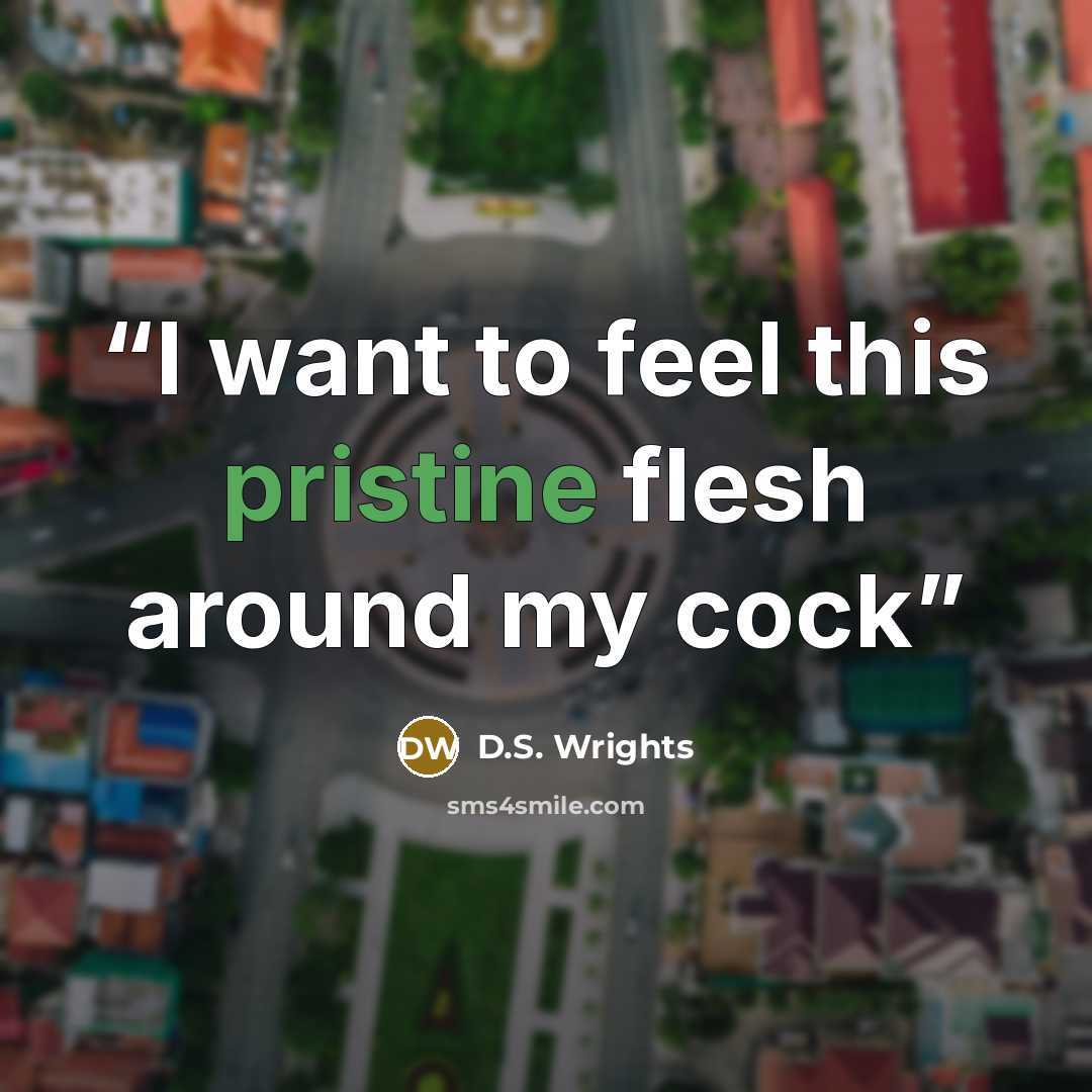 “I want to feel this pristine flesh around my cock” quote by D.S. Wrights