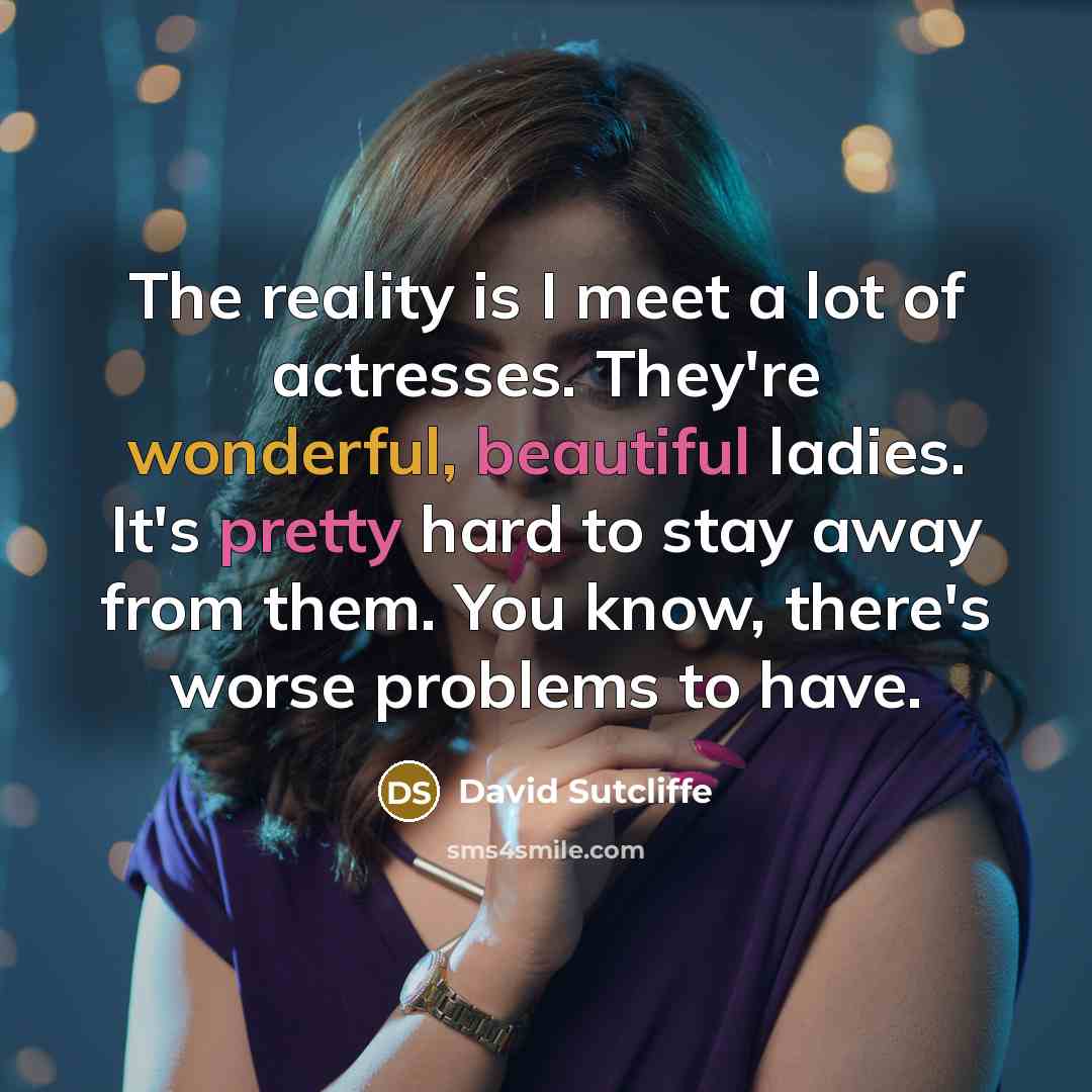 “The reality is I meet a lot of actresses. They're…” quote by David Sutcliffe