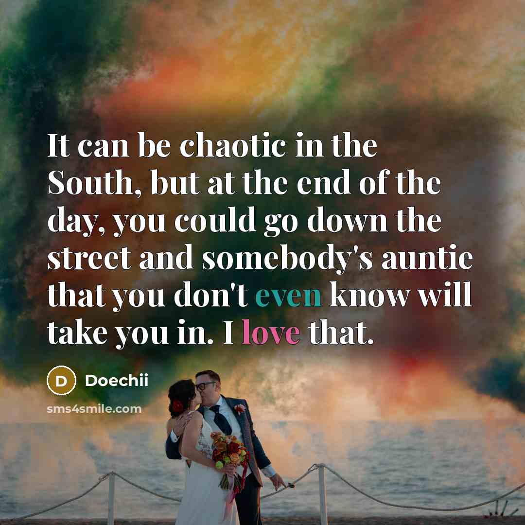 “It can be chaotic in the South, but at the end of the day, you could go down the street and somebody's auntie that you don't even know will take you in. I love that.” quote by Doechii
