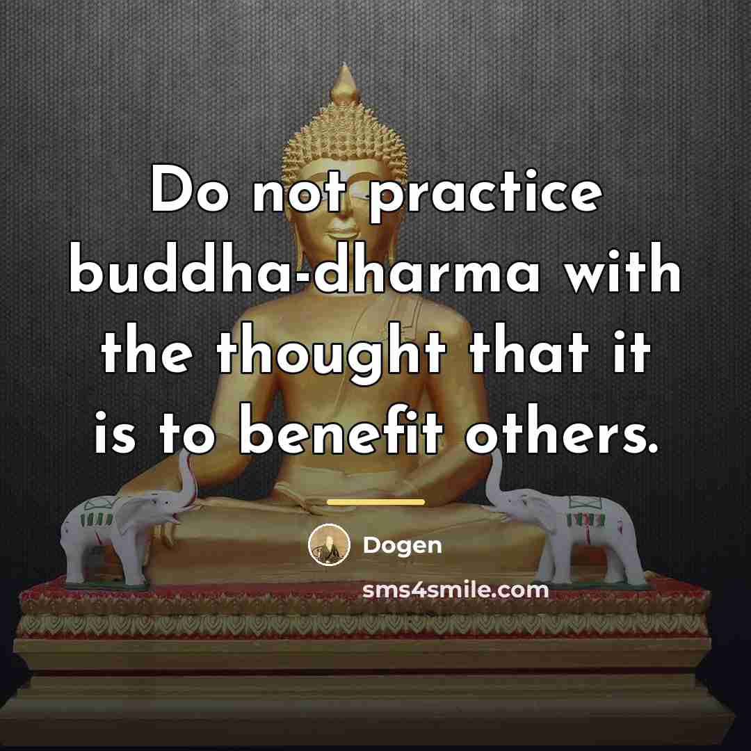 “Do not practice buddha-dharma with the thought that it is…” quote by Dogen