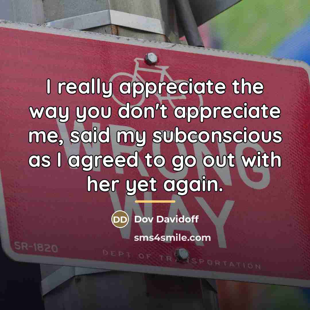 “I really appreciate the way you don't appreciate me, said…” quote by Dov Davidoff