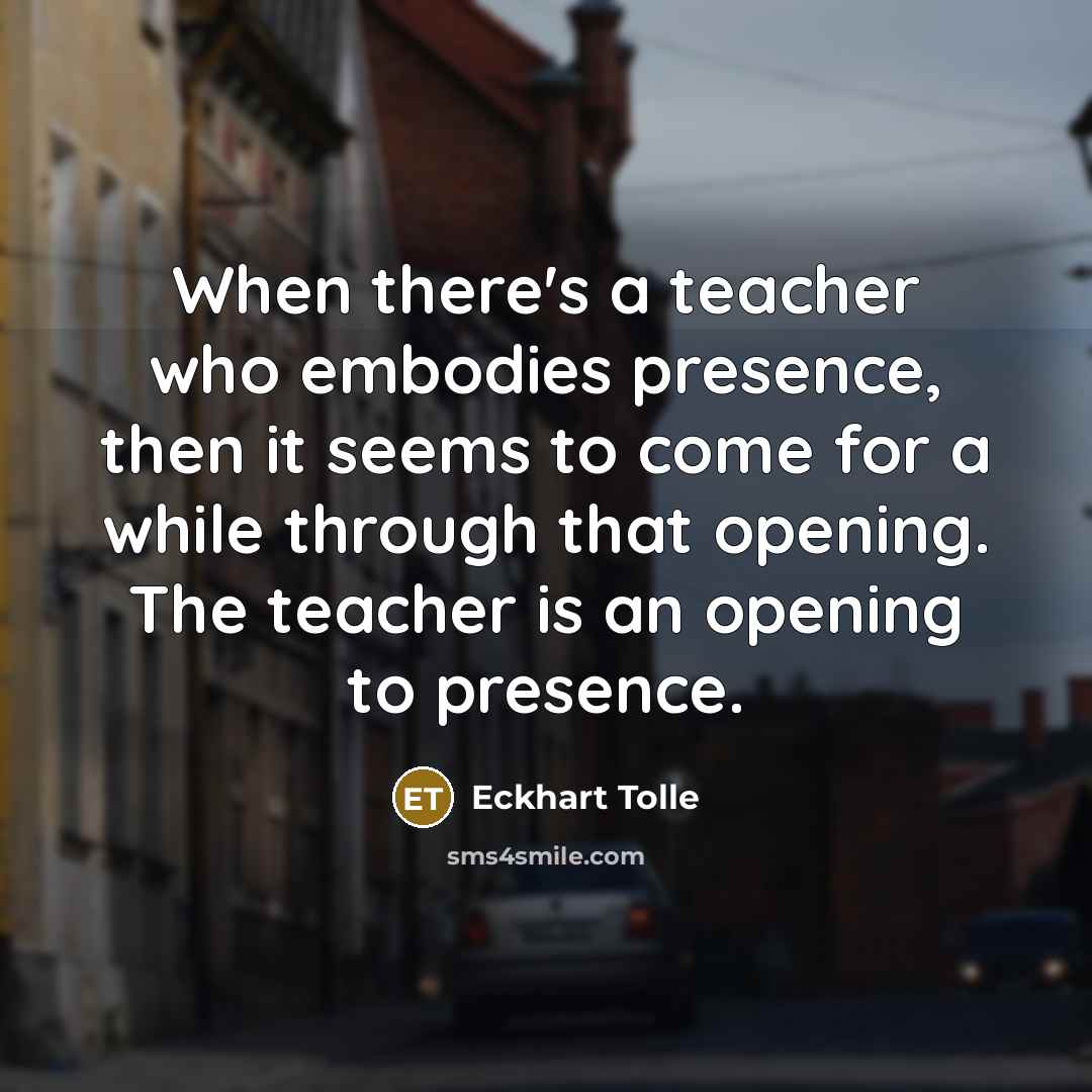 “When there's a teacher who embodies presence, then it seems…” quote by Eckhart Tolle